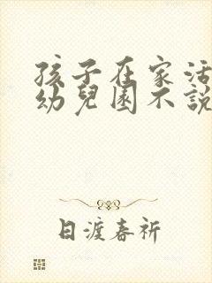 孩子在家活泼在幼儿园不说话也不合群