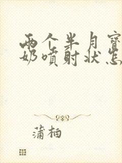 两个半月宝宝吐奶喷射状怎么办