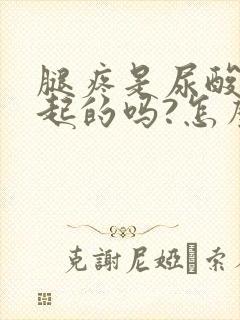 腿疼是尿酸高引起的吗?怎么办