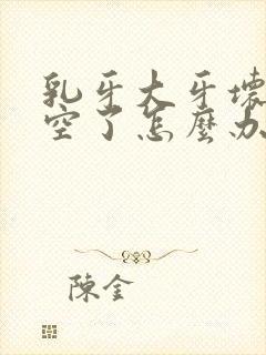 乳牙大牙坏了烂空了怎么办