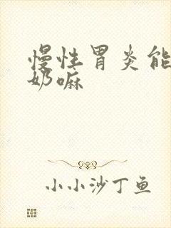 慢性胃炎能喝驼奶嘛