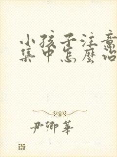 小孩子注意力不集中怎么治