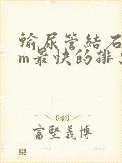 输尿管结石9mm最快的排出方法