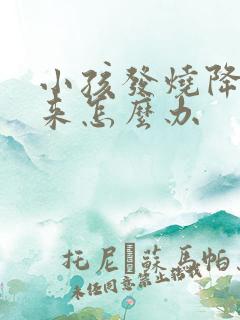 小孩发烧降不下来怎么办