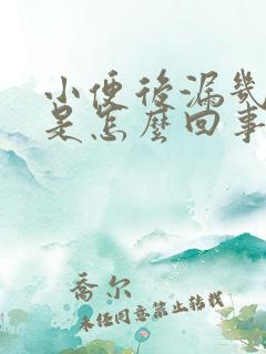 小便后漏几滴尿是怎么回事