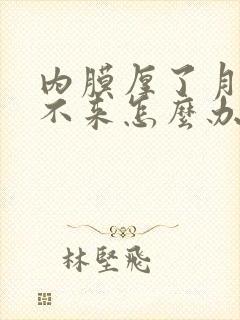 内膜厚了月经却不来怎么办呢