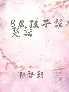 8岁孩子说不清楚话