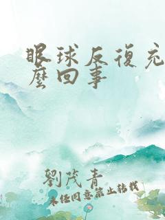 眼球反复充血怎么回事