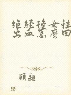 绝经后女性阴道出血怎么回事