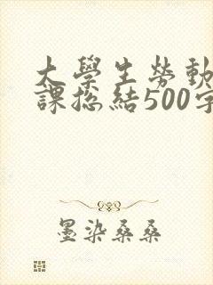 大学生劳动教育课总结500字