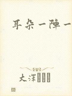 耳朵一阵一阵痛