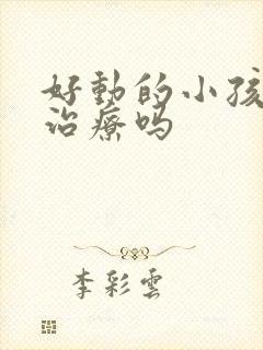 好动的小孩可以治疗吗