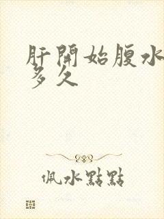 肝开始腹水能活多久