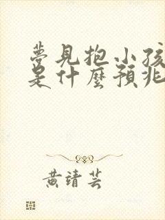 梦见抱小孩撒尿是什么预兆呢