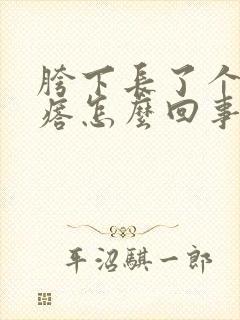 胯下长了个硬疙瘩怎么回事