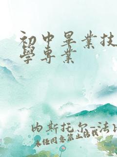 初中毕业技校想学专业