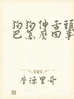 狗狗伸舌头舔嘴巴怎么回事