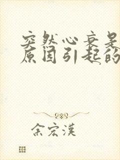 突然心衰是什么原因引起的