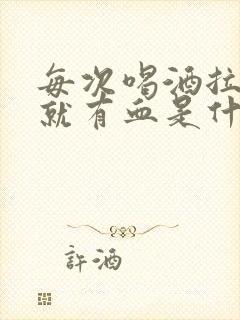 每次喝酒拉大便就有血是什么原因