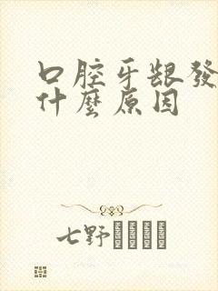 口腔牙龈发炎是什么原因