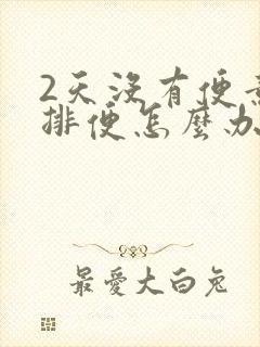 2天没有便意不排便怎么办