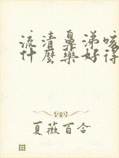 流清鼻涕咳嗽吃什么药好得快