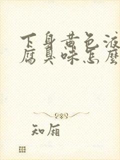 下身黄色液体还腐臭味怎么回事