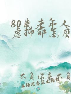 80岁老年人焦虑抑郁怎么治