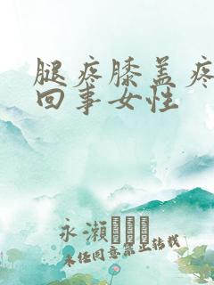 腿疼膝盖疼怎么回事女性