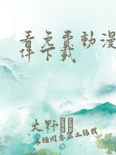 看免费动漫的软件下载