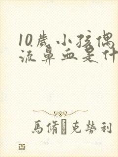 10岁小孩偶尔流鼻血是什么原因