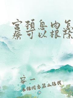 宫颈息肉怎么治疗可以根除呢