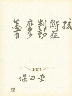 怎么判断孩子患有多动症