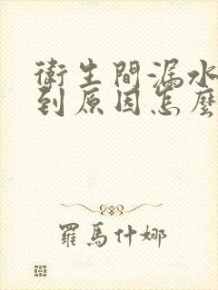 卫生间漏水查不到原因怎么办