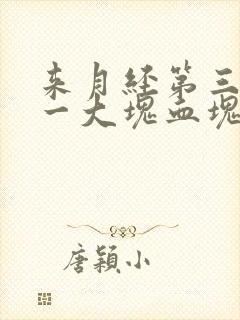 来月经第三天掉一大块血块怎么回事