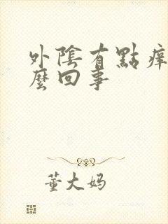 外阴有点痒肿怎么回事