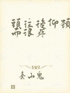 头往后仰颈椎后面很疼