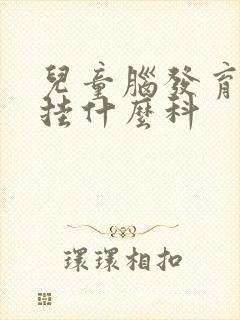 儿童脑发育迟滞挂什么科