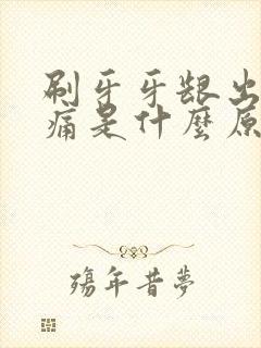 刷牙牙龈出血还痛是什么原因