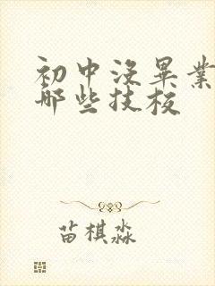 初中没毕业能学哪些技校