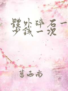 体外碎石一颗多少钱一次