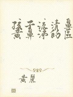 孩子流清鼻涕和黄鼻涕的区别