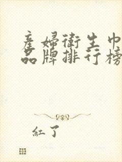 产妇卫生巾十大品牌排行榜