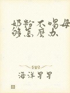 奶粉不喝母乳不够怎么办