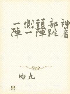 一侧头部神经一阵一阵跳着疼