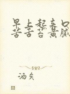 早上起来口干口苦舌苔黄腻