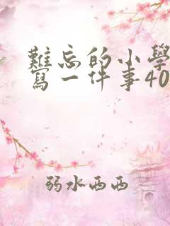 难忘的小学生活写一件事400字