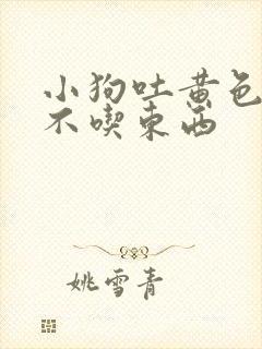 小狗吐黄色粘液不吃东西