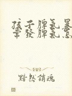 孩子脾气暴躁经常发脾气怎么办