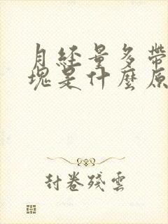 月经量多带有血块是什么原因